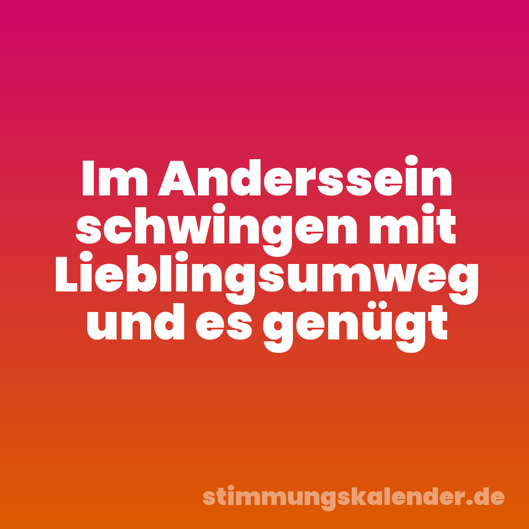 Im Anderssein schwingen mit Lieblingsumweg und es genügt