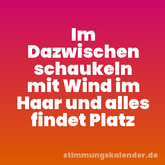 Im Dazwischen schaukeln mit Wind im Haar und alles findet Platz