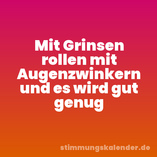 Mit Grinsen rollen mit Augenzwinkern und es wird gut genug