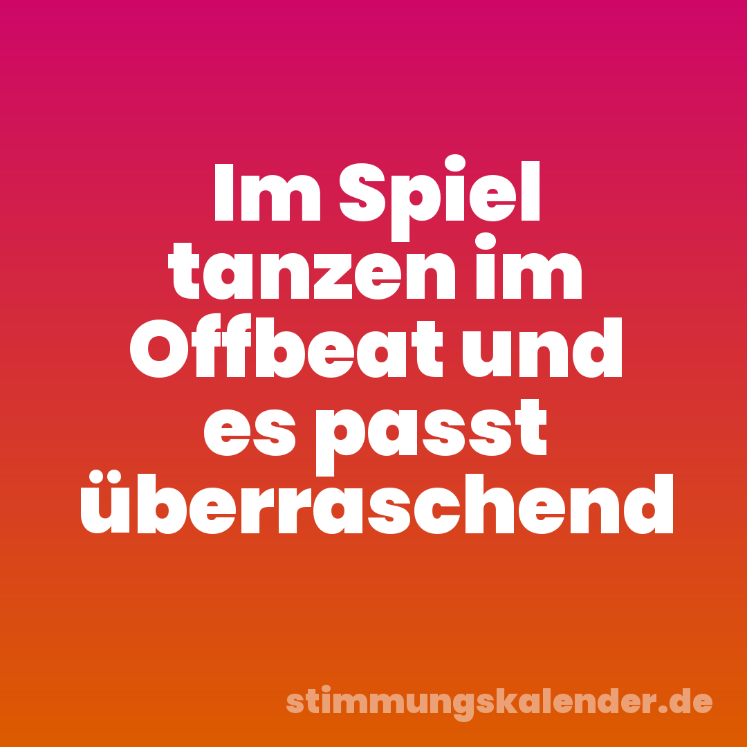 Im Spiel tanzen im Offbeat und es passt überraschend