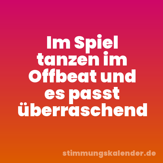 Im Spiel tanzen im Offbeat und es passt überraschend