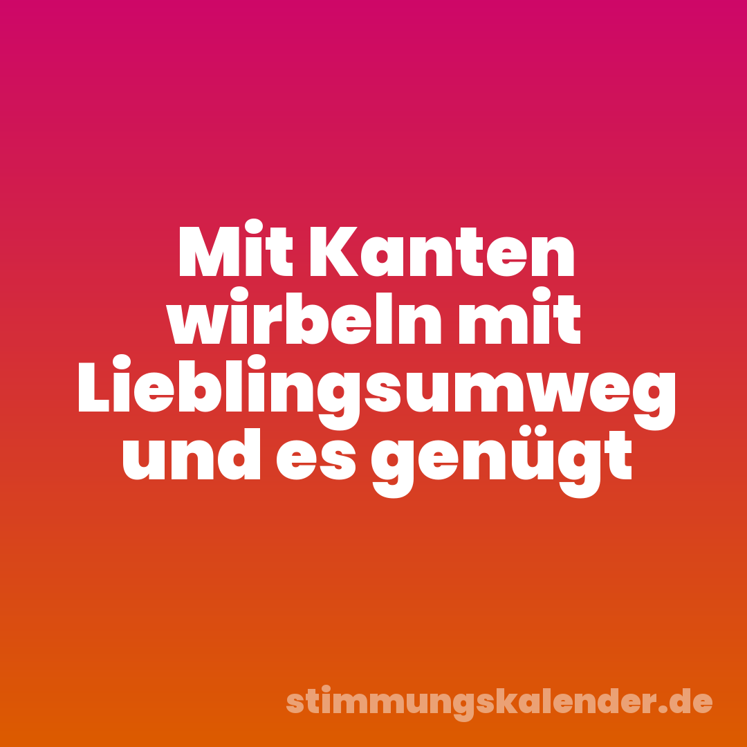 Mit Kanten wirbeln mit Lieblingsumweg und es genügt
