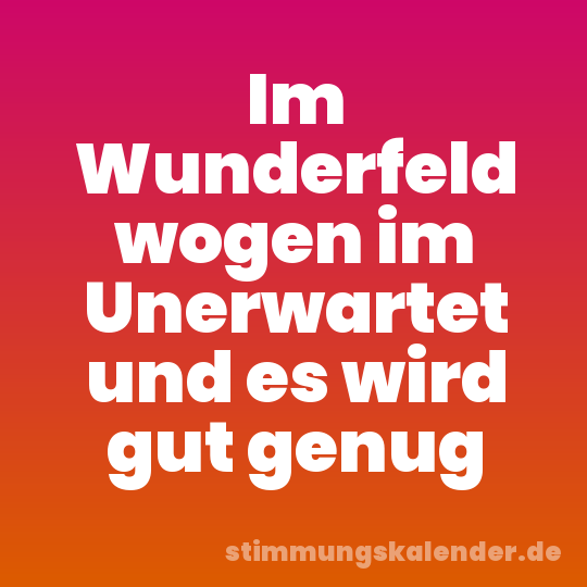 Im Wunderfeld wogen im Unerwartet und es wird gut genug