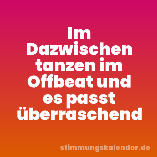 Im Dazwischen tanzen im Offbeat und es passt überraschend
