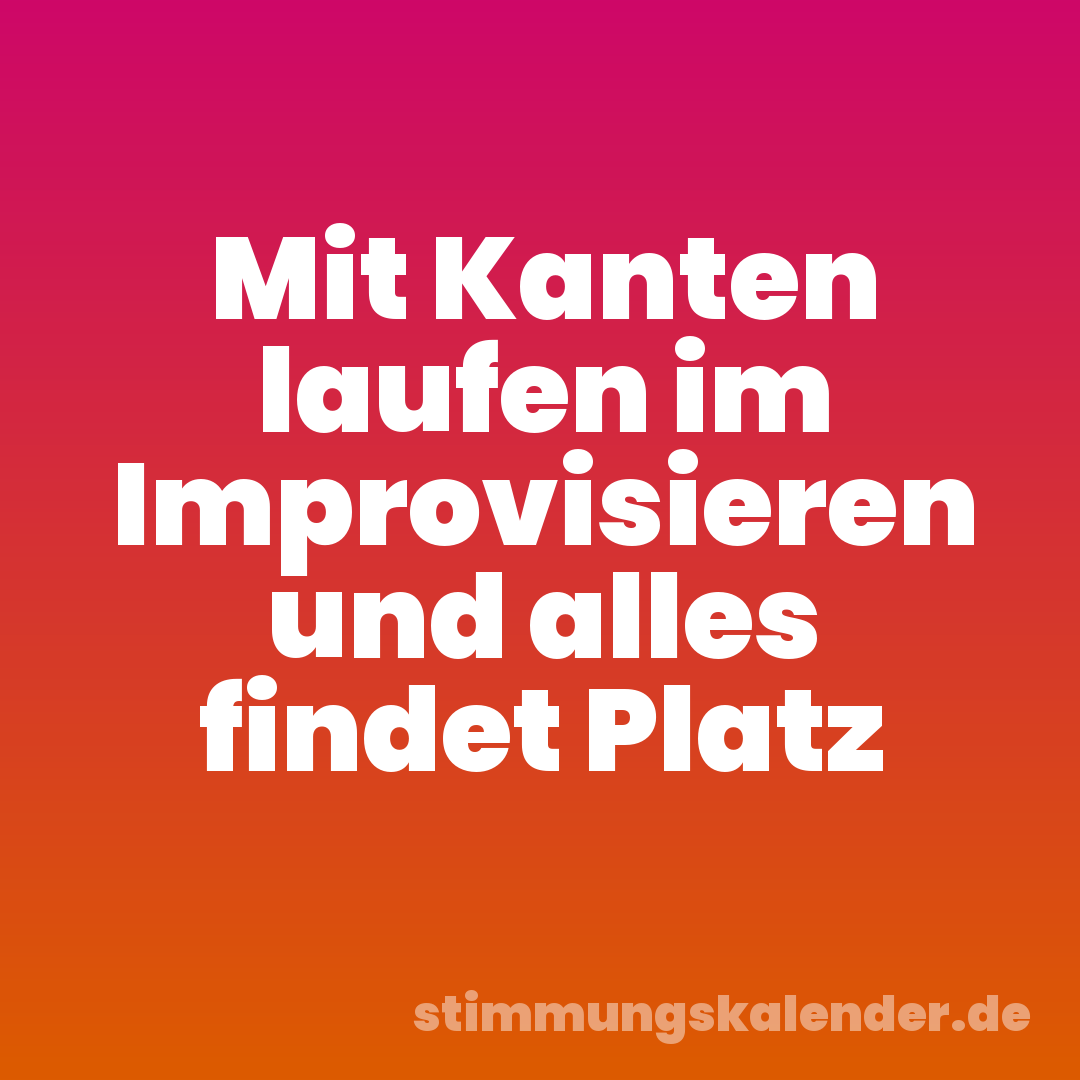 Mit Kanten laufen im Improvisieren und alles findet Platz