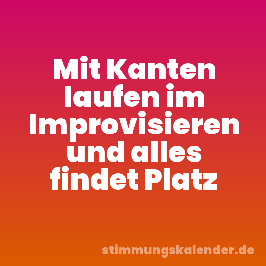 Mit Kanten laufen im Improvisieren und alles findet Platz