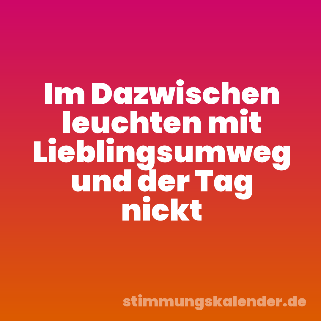 Im Dazwischen leuchten mit Lieblingsumweg und der Tag nickt