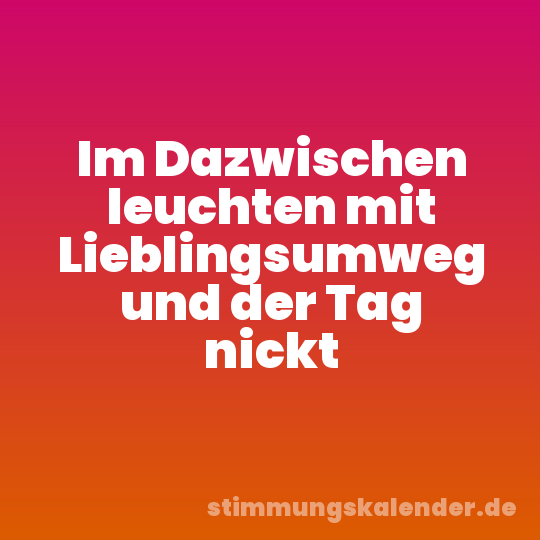 Im Dazwischen leuchten mit Lieblingsumweg und der Tag nickt