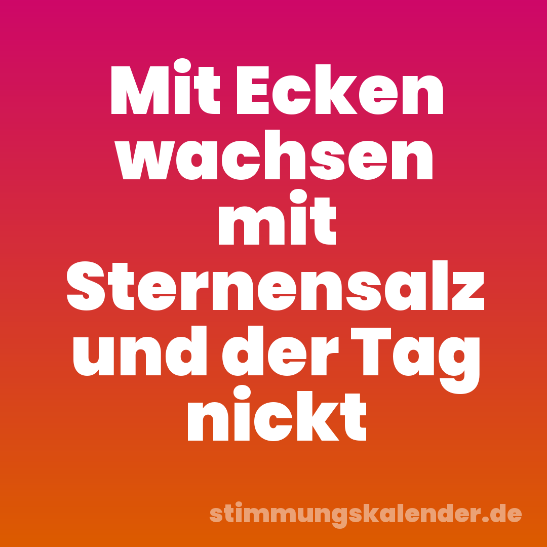Mit Ecken wachsen mit Sternensalz und der Tag nickt