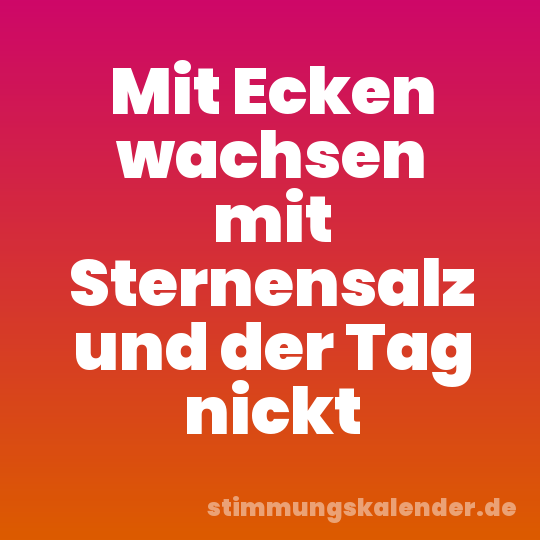Mit Ecken wachsen mit Sternensalz und der Tag nickt