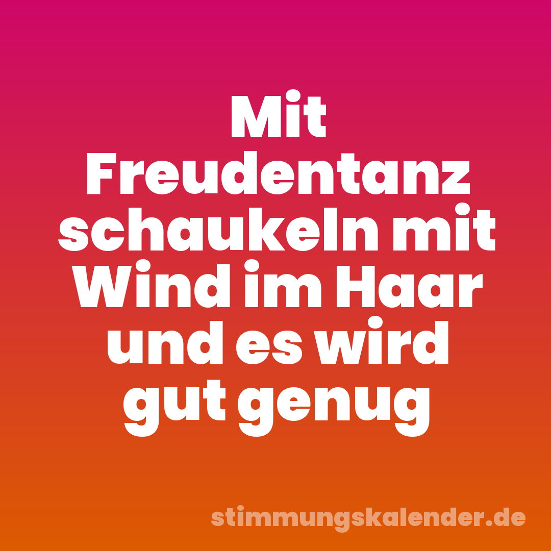 Mit Freudentanz schaukeln mit Wind im Haar und es wird gut genug