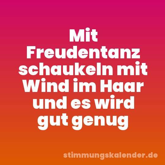 Mit Freudentanz schaukeln mit Wind im Haar und es wird gut genug