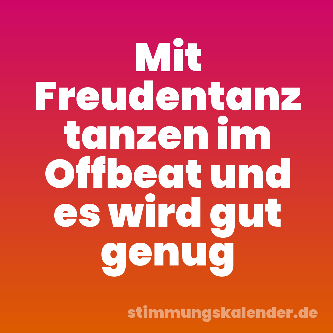 Mit Freudentanz tanzen im Offbeat und es wird gut genug