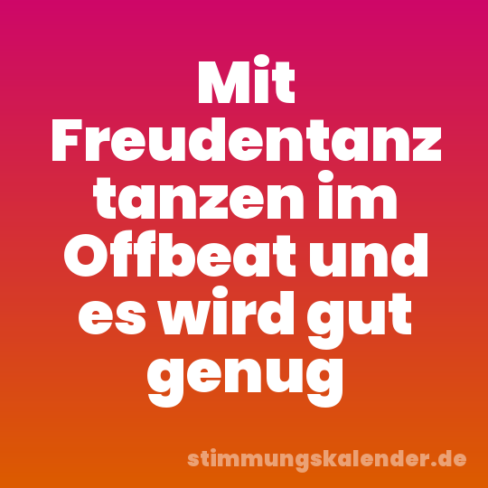 Mit Freudentanz tanzen im Offbeat und es wird gut genug