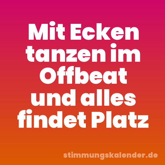 Mit Ecken tanzen im Offbeat und alles findet Platz