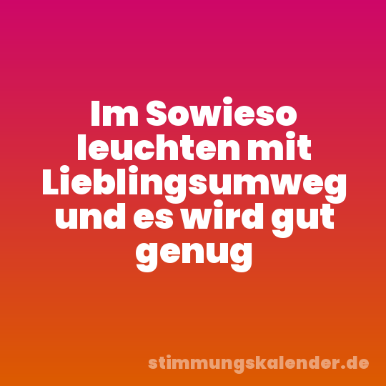 Im Sowieso leuchten mit Lieblingsumweg und es wird gut genug