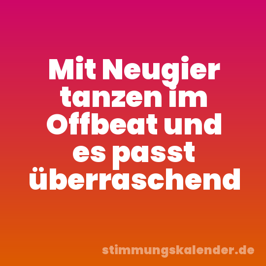 Mit Neugier tanzen im Offbeat und es passt überraschend