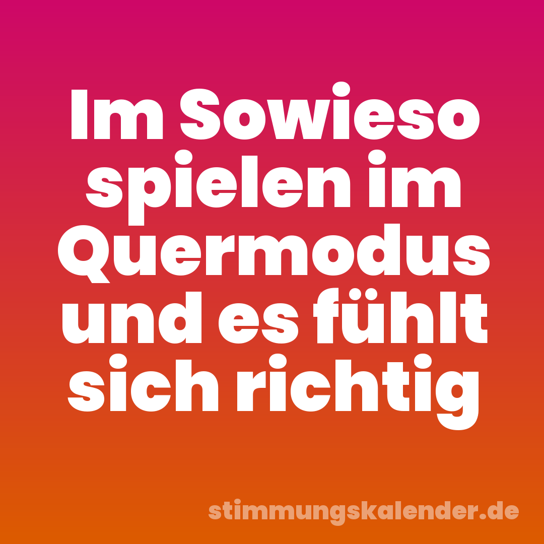 Im Sowieso spielen im Quermodus und es fühlt sich richtig
