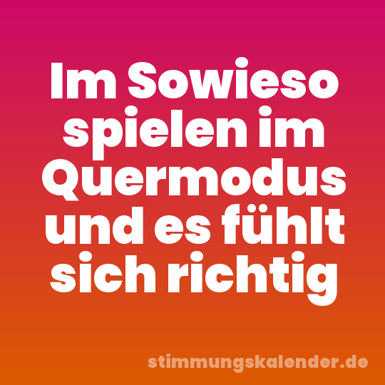 Im Sowieso spielen im Quermodus und es fühlt sich richtig
