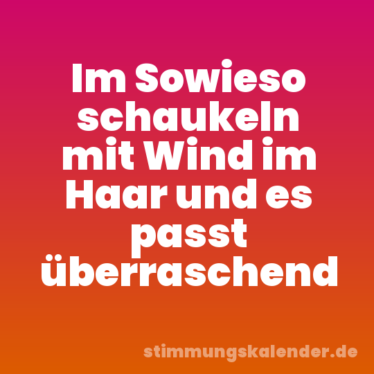 Im Sowieso schaukeln mit Wind im Haar und es passt überraschend