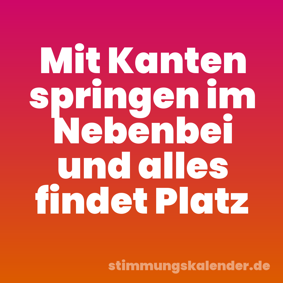 Mit Kanten springen im Nebenbei und alles findet Platz