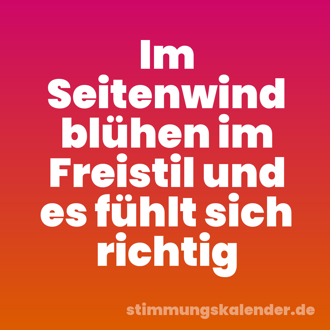 Im Seitenwind blühen im Freistil und es fühlt sich richtig