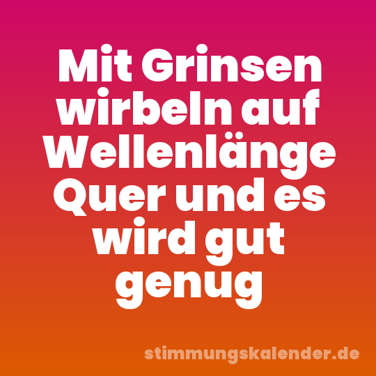 Mit Grinsen wirbeln auf Wellenlänge Quer und es wird gut genug