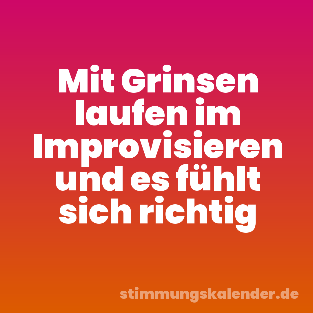 Mit Grinsen laufen im Improvisieren und es fühlt sich richtig