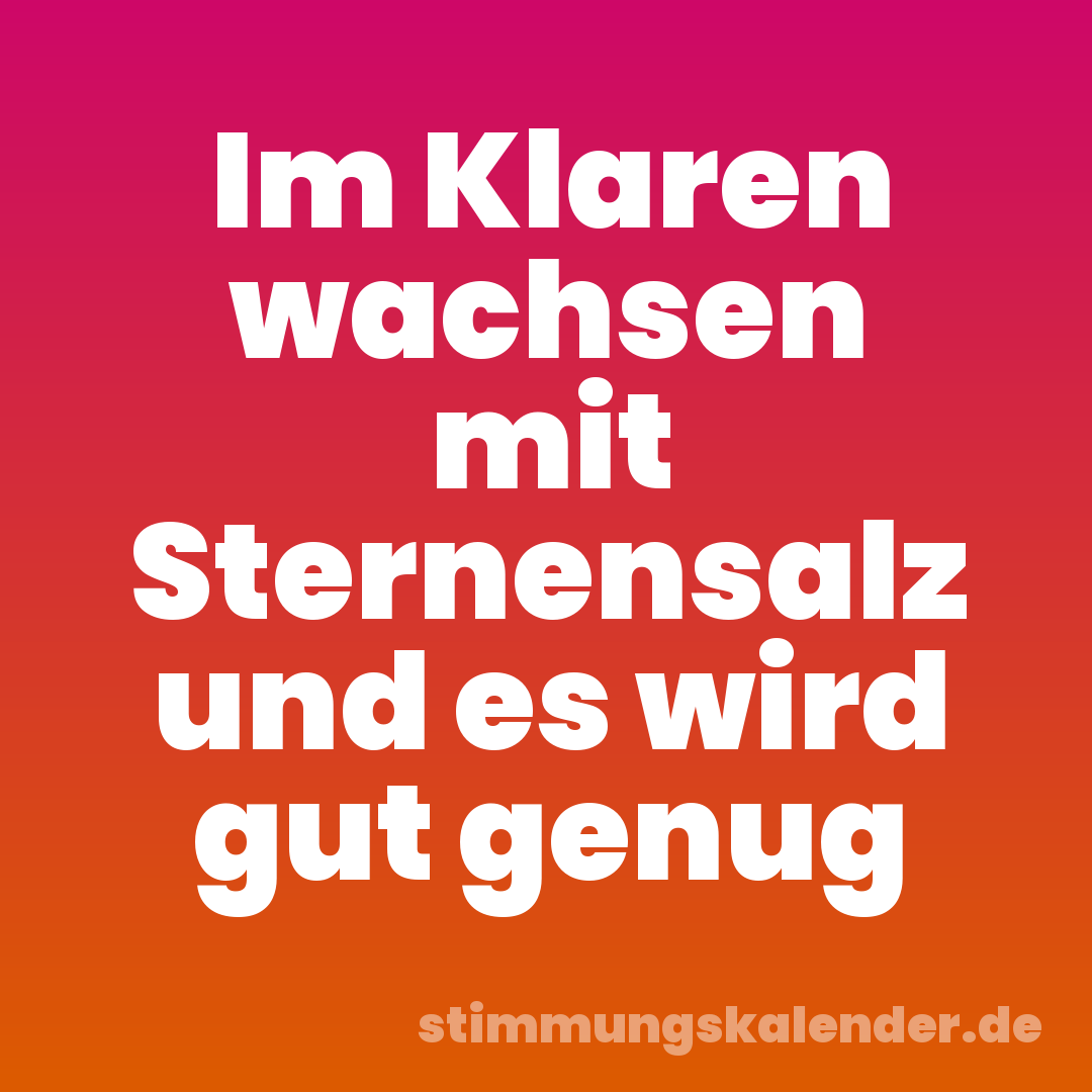 Im Klaren wachsen mit Sternensalz und es wird gut genug