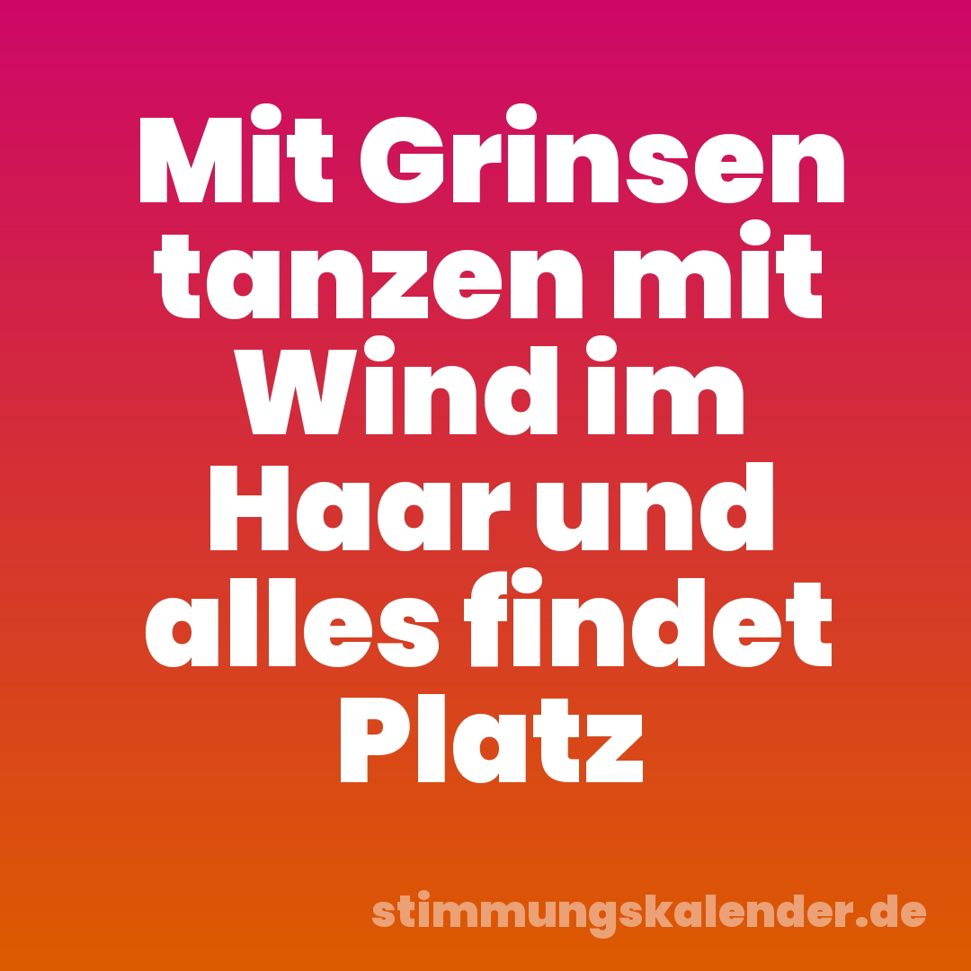 Mit Grinsen tanzen mit Wind im Haar und alles findet Platz