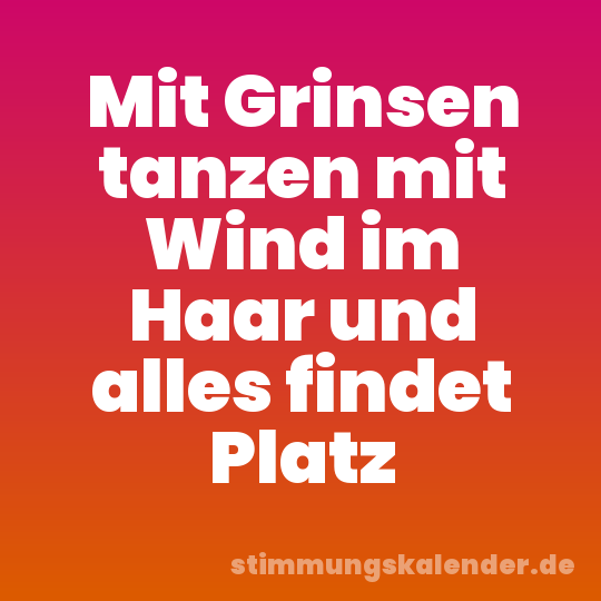 Mit Grinsen tanzen mit Wind im Haar und alles findet Platz