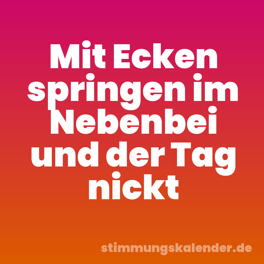 Mit Ecken springen im Nebenbei und der Tag nickt