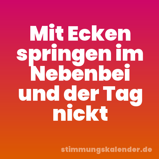 Mit Ecken springen im Nebenbei und der Tag nickt