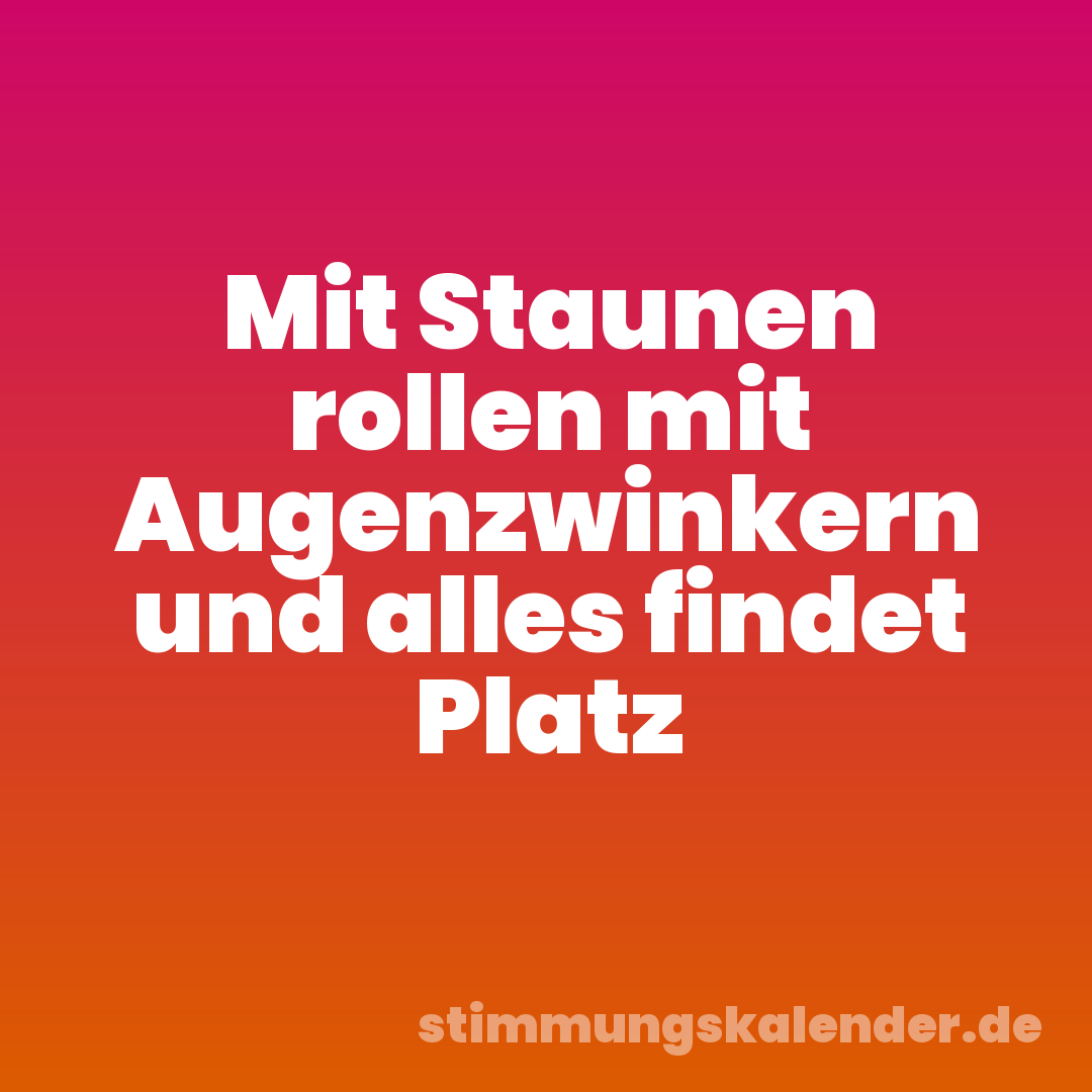 Mit Staunen rollen mit Augenzwinkern und alles findet Platz