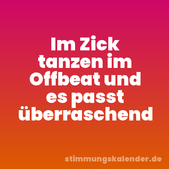Im Zick tanzen im Offbeat und es passt überraschend