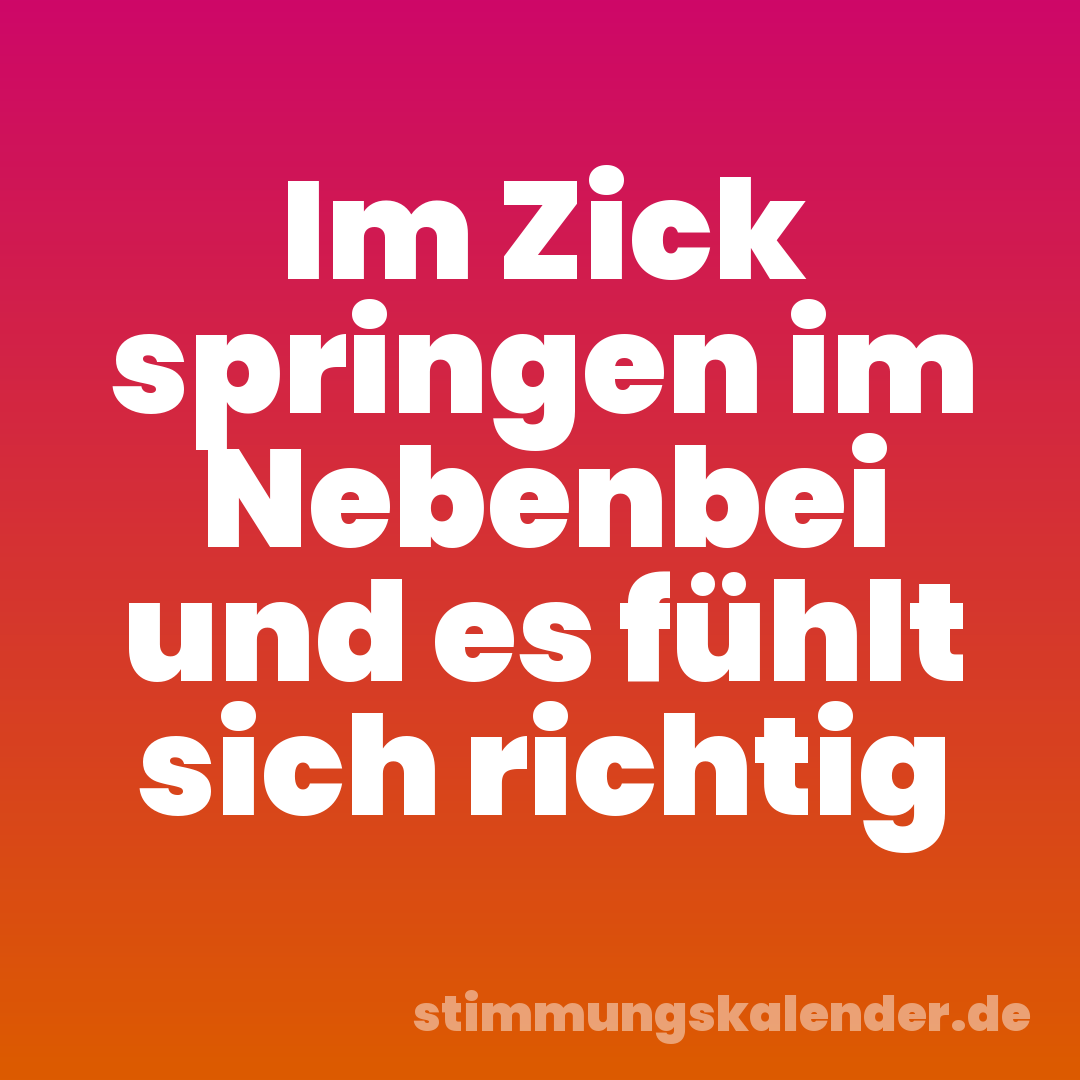 Im Zick springen im Nebenbei und es fühlt sich richtig