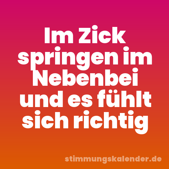 Im Zick springen im Nebenbei und es fühlt sich richtig