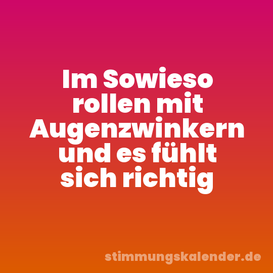 Im Sowieso rollen mit Augenzwinkern und es fühlt sich richtig