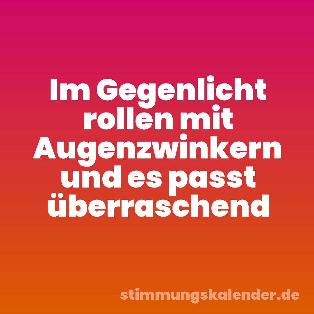 Im Gegenlicht rollen mit Augenzwinkern und es passt überraschend