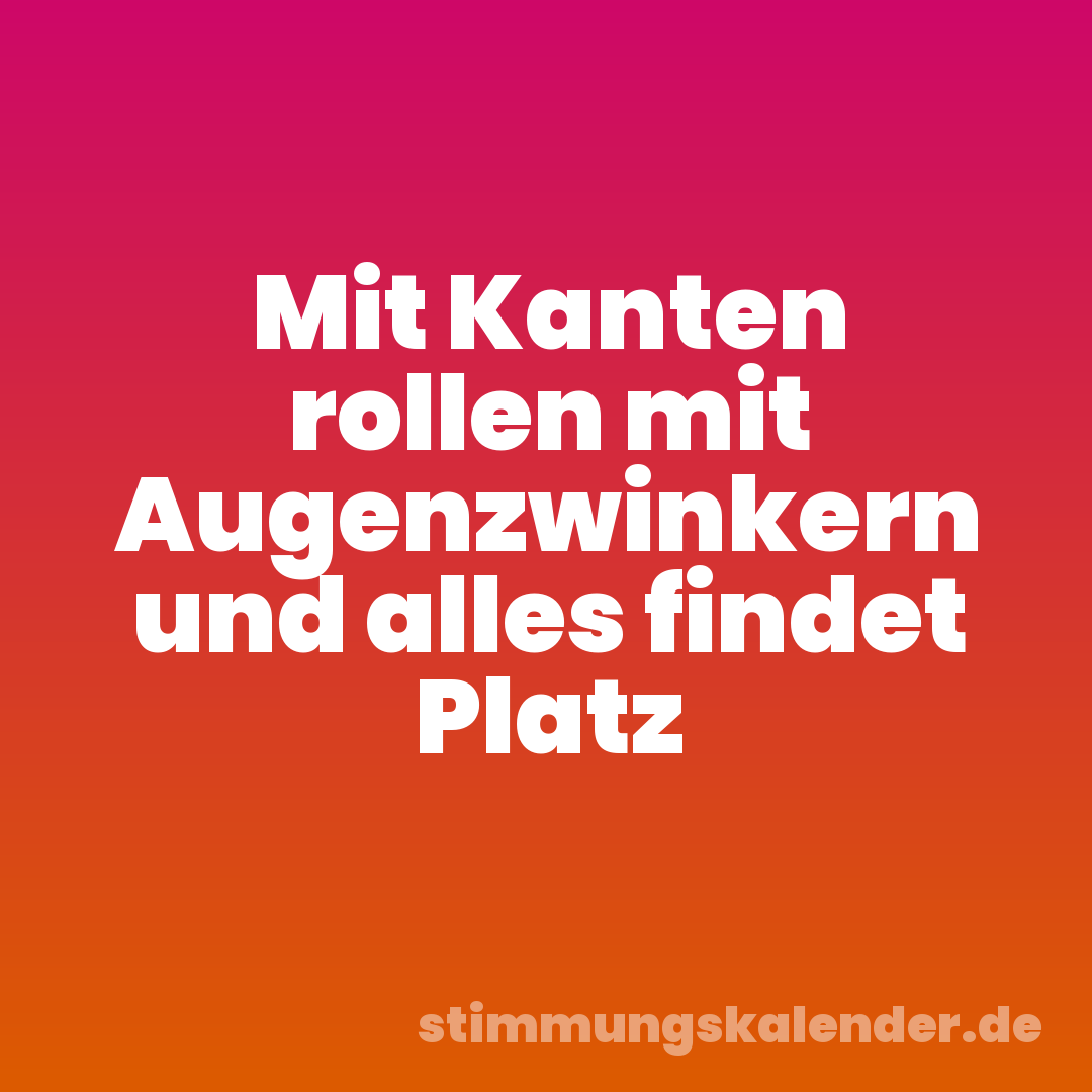 Mit Kanten rollen mit Augenzwinkern und alles findet Platz
