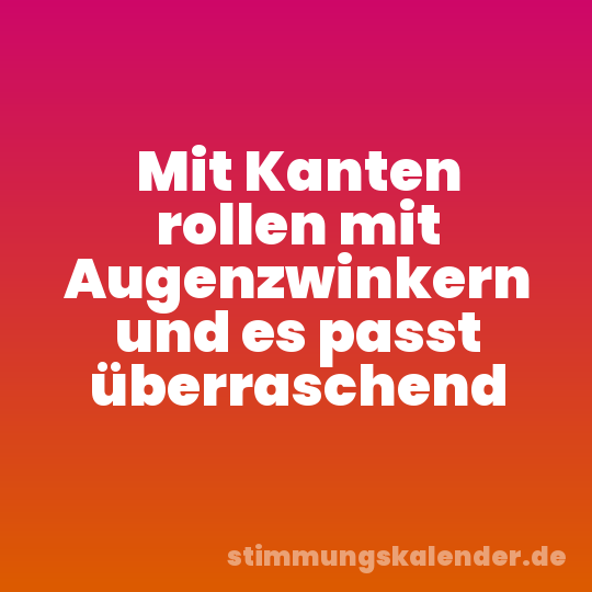 Mit Kanten rollen mit Augenzwinkern und es passt überraschend