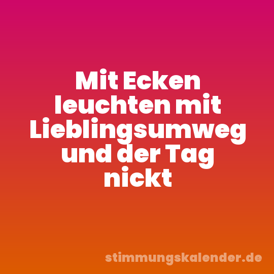 Mit Ecken leuchten mit Lieblingsumweg und der Tag nickt
