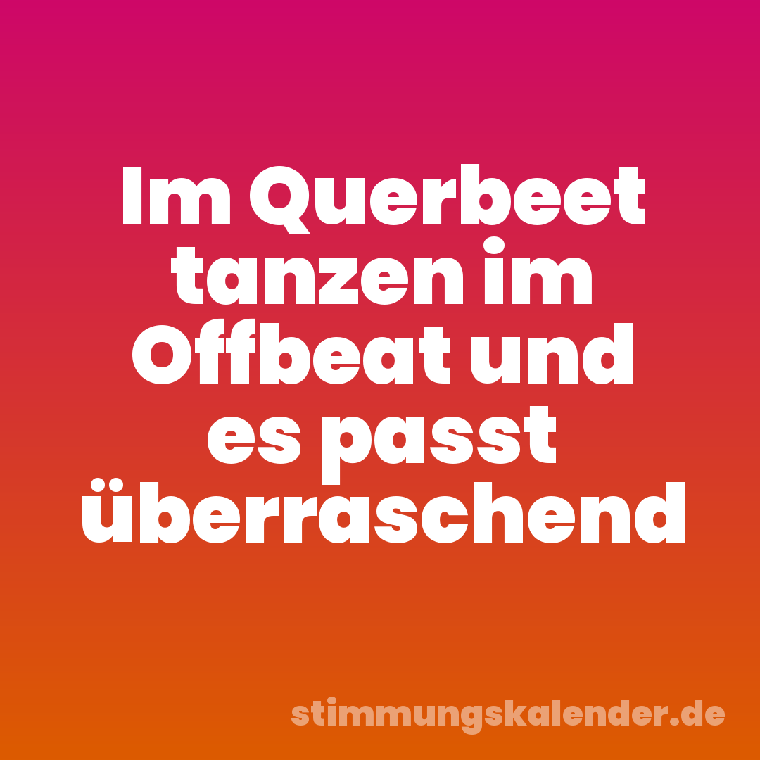 Im Querbeet tanzen im Offbeat und es passt überraschend