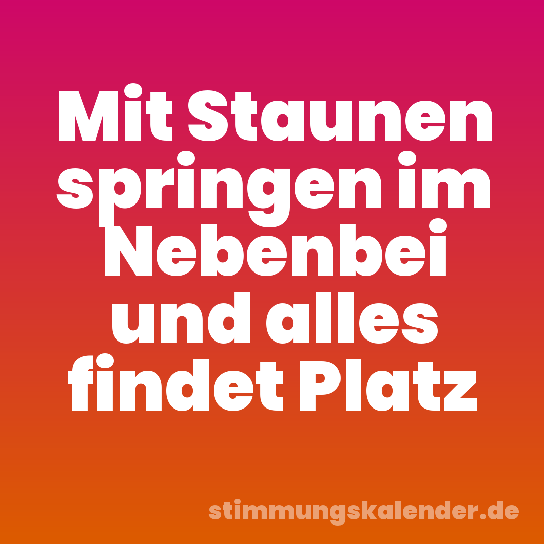 Mit Staunen springen im Nebenbei und alles findet Platz