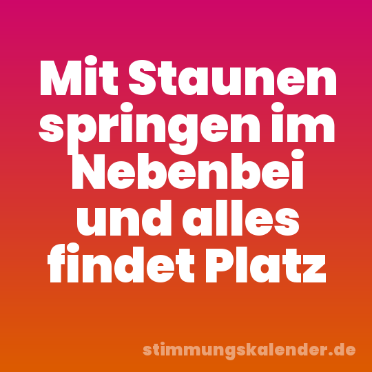 Mit Staunen springen im Nebenbei und alles findet Platz