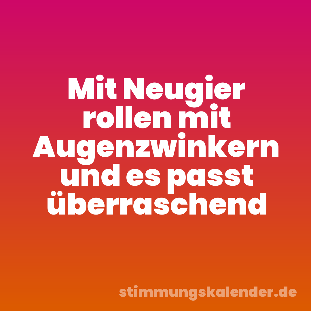 Mit Neugier rollen mit Augenzwinkern und es passt überraschend