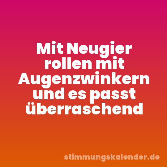 Mit Neugier rollen mit Augenzwinkern und es passt überraschend
