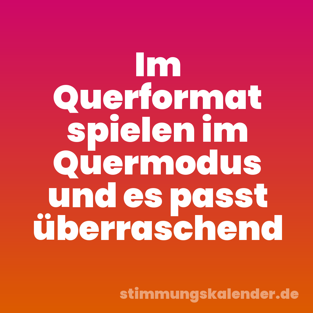 Im Querformat spielen im Quermodus und es passt überraschend