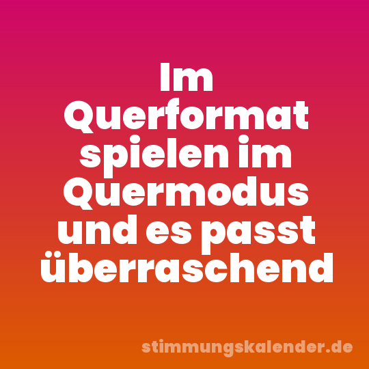 Im Querformat spielen im Quermodus und es passt überraschend