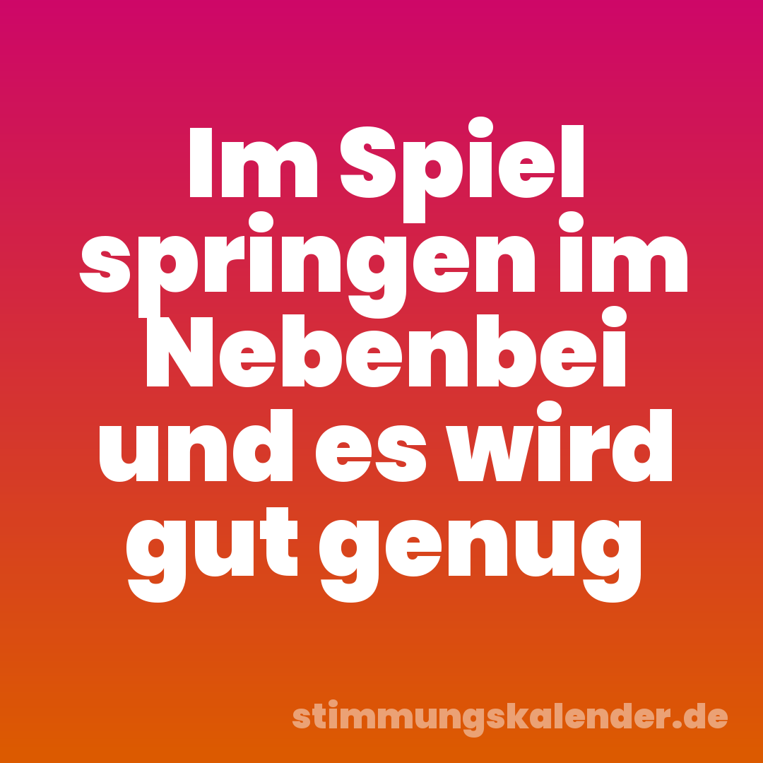 Im Spiel springen im Nebenbei und es wird gut genug